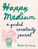 Happy Medium | A Guided Creativity Journal | Tayler Carraway