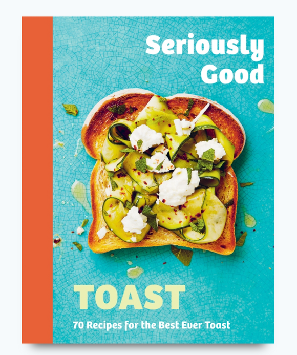Seriously Good | Toast | 70 Recipes for the BEST ever toast